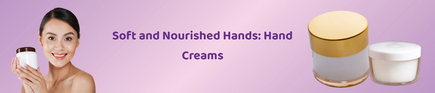 Nourish Your Hands with the Best Hand Creams Online at Hey6e.com